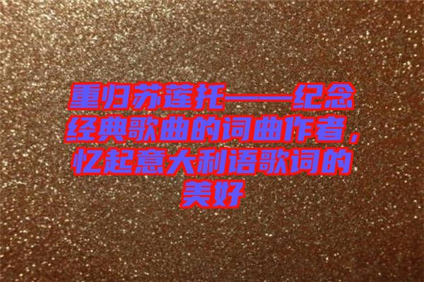 重歸蘇蓮托——紀念經典歌曲的詞曲作者，憶起意大利語歌詞的美好