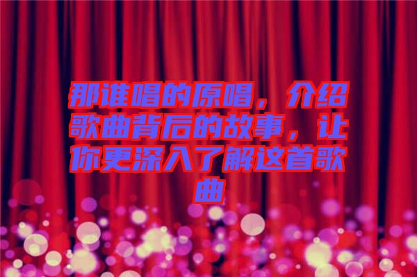那誰(shuí)唱的原唱，介紹歌曲背后的故事，讓你更深入了解這首歌曲