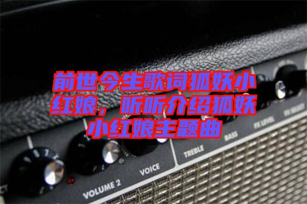 前世今生歌詞狐妖小紅娘，聽聽介紹狐妖小紅娘主題曲