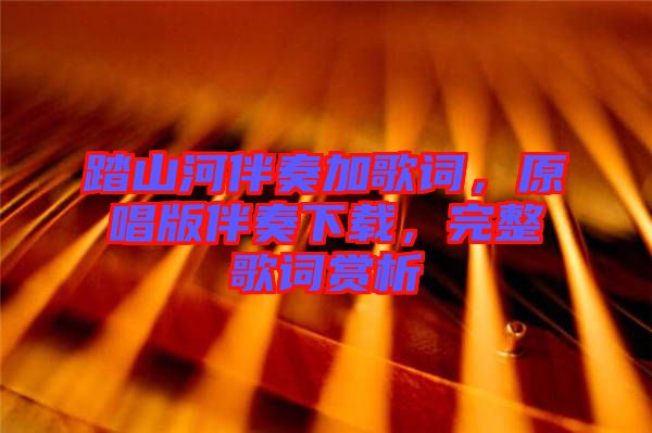 踏山河伴奏加歌詞，原唱版伴奏下載，完整歌詞賞析