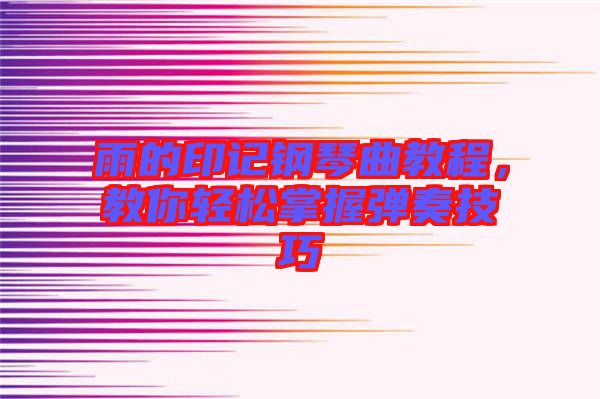 雨的印記鋼琴曲教程，教你輕松掌握彈奏技巧