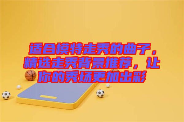 適合模特走秀的曲子，精選走秀背景推薦，讓你的秀場更加出彩