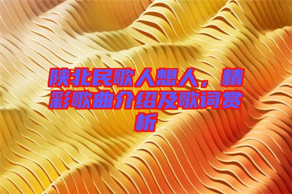 陜北民歌人想人，精彩歌曲介紹及歌詞賞析