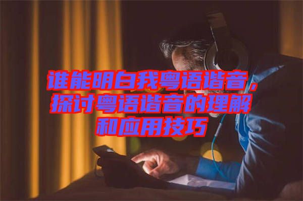 誰(shuí)能明白我粵語(yǔ)諧音，探討粵語(yǔ)諧音的理解和應(yīng)用技巧