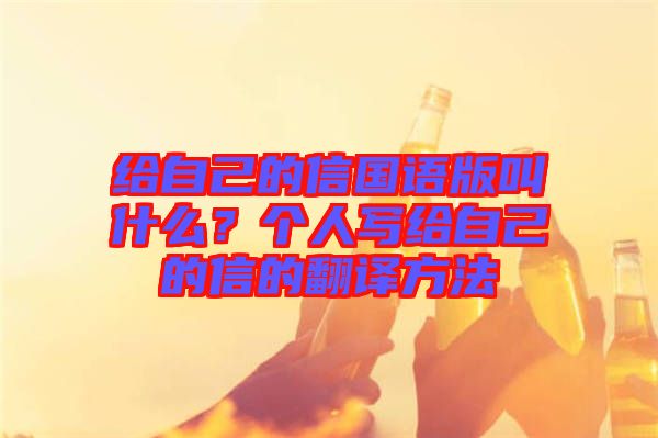 給自己的信國語版叫什么？個人寫給自己的信的翻譯方法