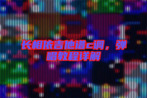 長相依吉他譜c調(diào)，彈唱教程詳解
