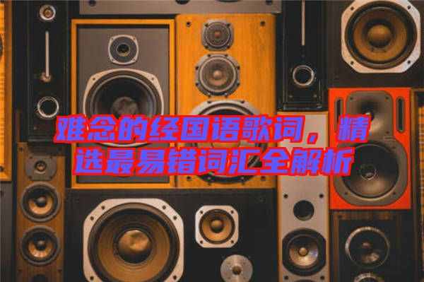 難念的經(jīng)國語歌詞，精選最易錯詞匯全解析