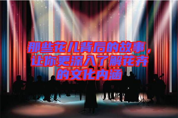 那些花兒背后的故事，讓你更深入了解花卉的文化內(nèi)涵