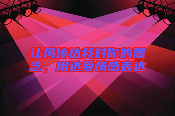 讓風(fēng)傳達我對你的思念，用達愛情感表達