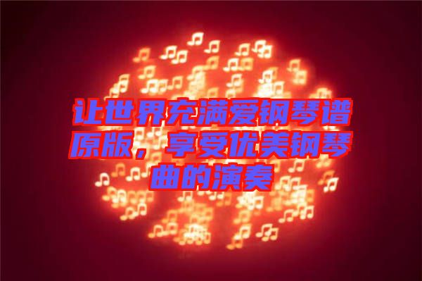 讓世界充滿愛鋼琴譜原版，享受優(yōu)美鋼琴曲的演奏