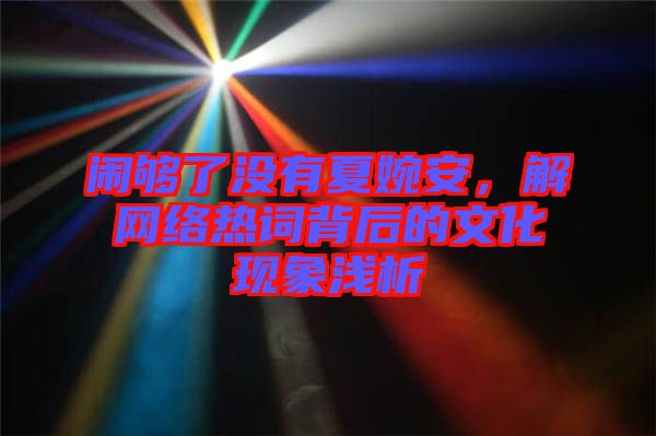 鬧夠了沒有夏婉安，解網(wǎng)絡熱詞背后的文化現(xiàn)象淺析
