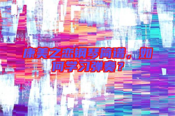 康美之戀鋼琴簡譜，如何學習彈奏？