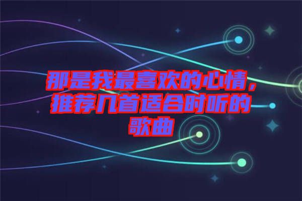 那是我最喜歡的心情，推薦幾首適合時(shí)聽的歌曲