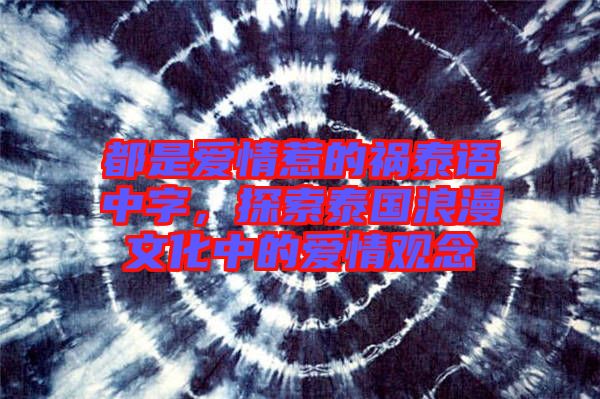 都是愛情惹的禍泰語中字，探索泰國浪漫文化中的愛情觀念