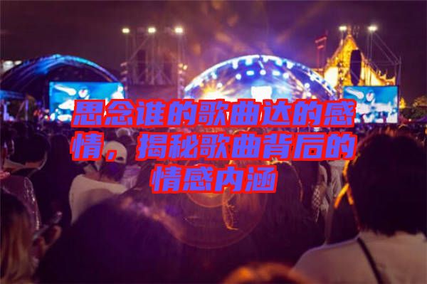 思念誰(shuí)的歌曲達(dá)的感情，揭秘歌曲背后的情感內(nèi)涵