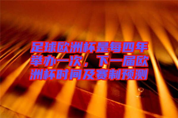 足球歐洲杯是每四年舉辦一次，下一屆歐洲杯時間及賽制預測