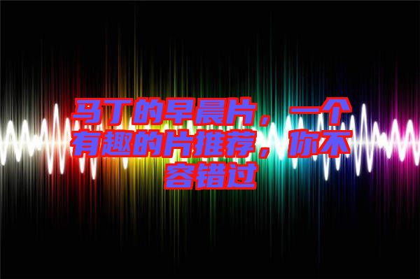 馬丁的早晨片，一個(gè)有趣的片推薦，你不容錯(cuò)過