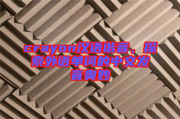 crayon漢語諧音，探索外語單詞的中文發(fā)音奧妙