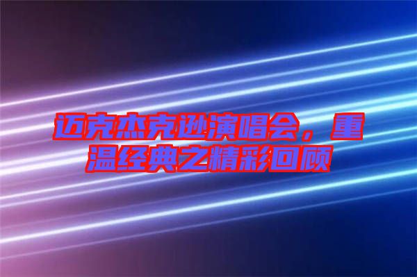 邁克杰克遜演唱會(huì)，重溫經(jīng)典之精彩回顧
