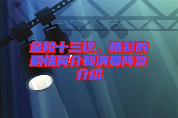 金陵十三釵，精彩的劇情簡介和演員陣容介紹