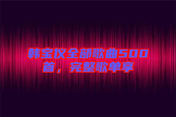 韓寶儀全部歌曲500首，完整歌單享