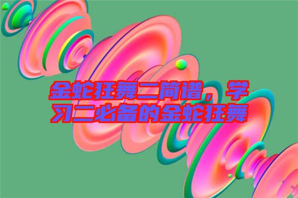金蛇狂舞二簡(jiǎn)譜，學(xué)習(xí)二必備的金蛇狂舞
