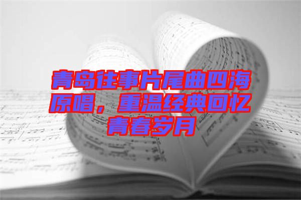 青島往事片尾曲四海原唱，重溫經(jīng)典回憶青春歲月