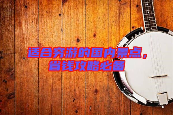 適合窮游的國內景點，省錢攻略必備