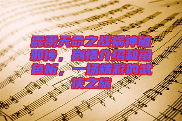 霹靂天命之戰(zhàn)禍神破邪傳，劇情介紹和角色析，一場精彩的武俠之旅
