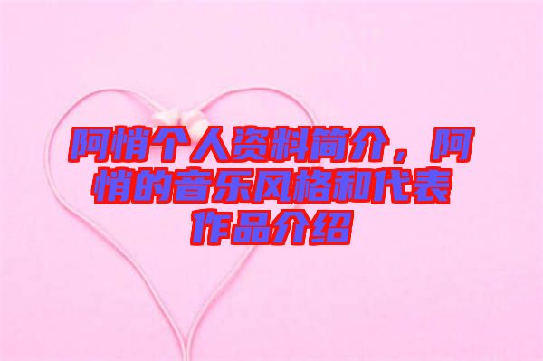 阿悄個(gè)人資料簡(jiǎn)介，阿悄的音樂(lè)風(fēng)格和代表作品介紹