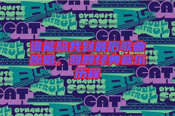 誰能陪我到最后歌曲原唱，回顧經(jīng)典音樂歷程