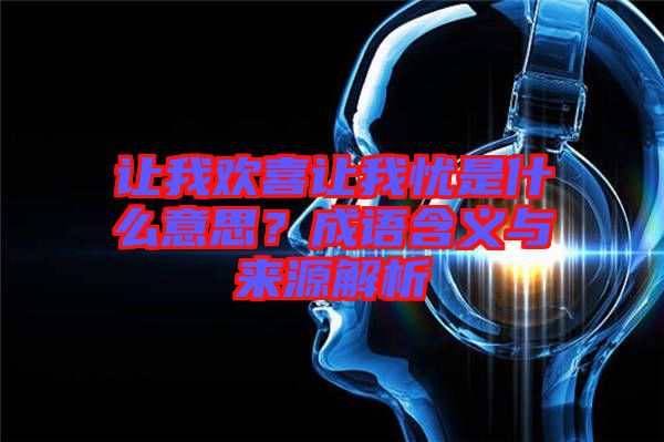 讓我歡喜讓我憂是什么意思？成語(yǔ)含義與來(lái)源解析