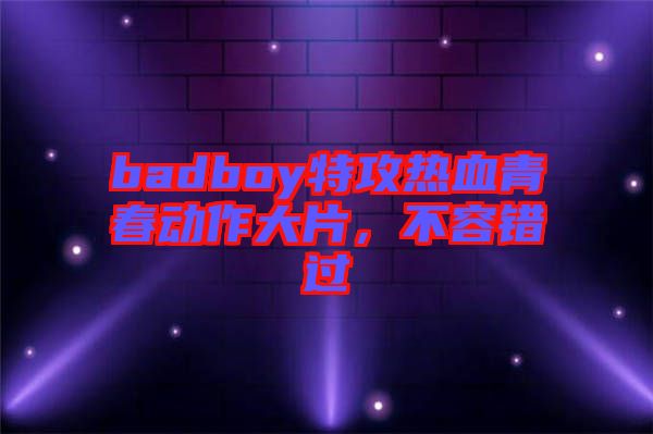 badboy特攻熱血青春動作大片，不容錯過