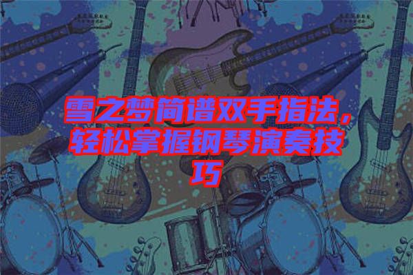 雪之夢簡譜雙手指法，輕松掌握鋼琴演奏技巧