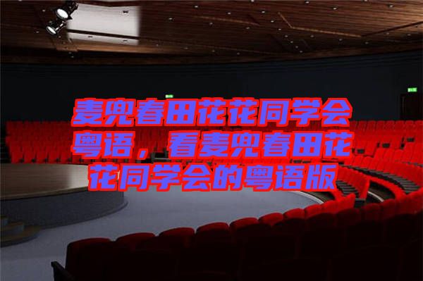 麥兜春田花花同學(xué)會粵語，看麥兜春田花花同學(xué)會的粵語版