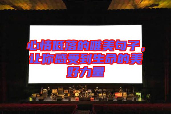 心情低落的唯美句子，讓你感受到生命的美好力量