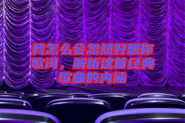我怎么會忽然好想你歌詞，解析這首經(jīng)典歌曲的內(nèi)涵