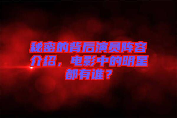 秘密的背后演員陣容介紹，電影中的明星都有誰？