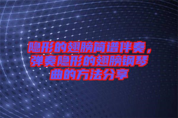 隱形的翅膀簡譜伴奏，彈奏隱形的翅膀鋼琴曲的方法分享