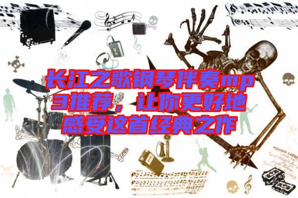 長江之歌鋼琴伴奏mp3推薦，讓你更好地感受這首經(jīng)典之作