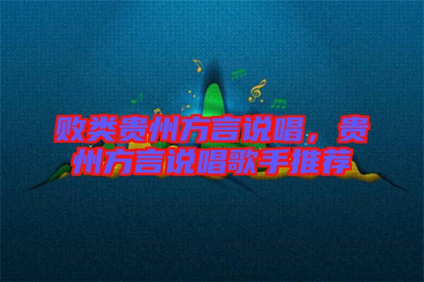 敗類貴州方言說唱，貴州方言說唱歌手推薦