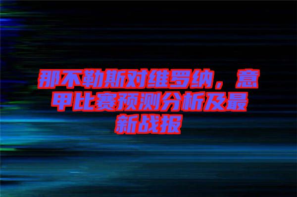 那不勒斯對維羅納，意甲比賽預測分析及最新戰(zhàn)報