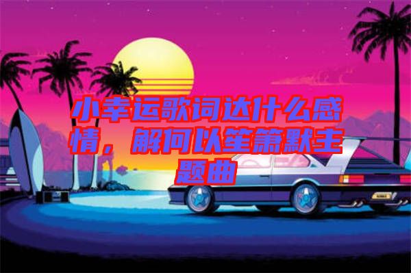 小幸運(yùn)歌詞達(dá)什么感情，解何以笙簫默主題曲