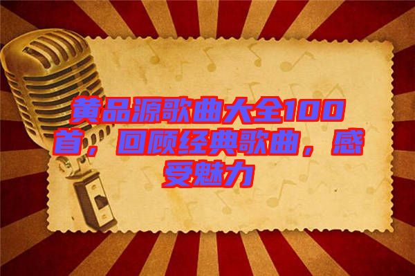 黃品源歌曲大全100首，回顧經(jīng)典歌曲，感受魅力
