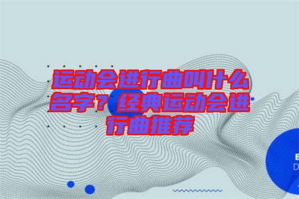 運(yùn)動會進(jìn)行曲叫什么名字？經(jīng)典運(yùn)動會進(jìn)行曲推薦