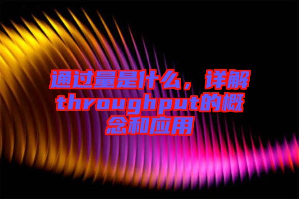 通過量是什么，詳解throughput的概念和應(yīng)用