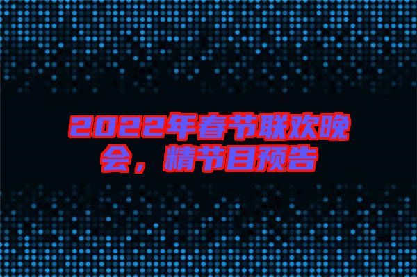 2022年春節(jié)聯(lián)歡晚會，精節(jié)目預(yù)告
