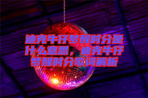 迪克牛仔夢醒時(shí)分是什么意思，迪克牛仔夢醒時(shí)分歌詞解析