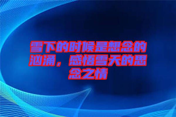 雪下的時(shí)候是想念的洶涌，感悟雪天的思念之情