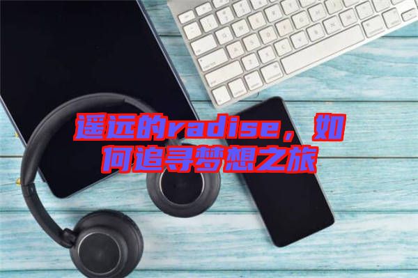 遙遠(yuǎn)的radise，如何追尋夢想之旅